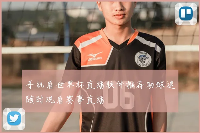 手机看世界杯直播软件推荐助球迷随时观看赛事直播