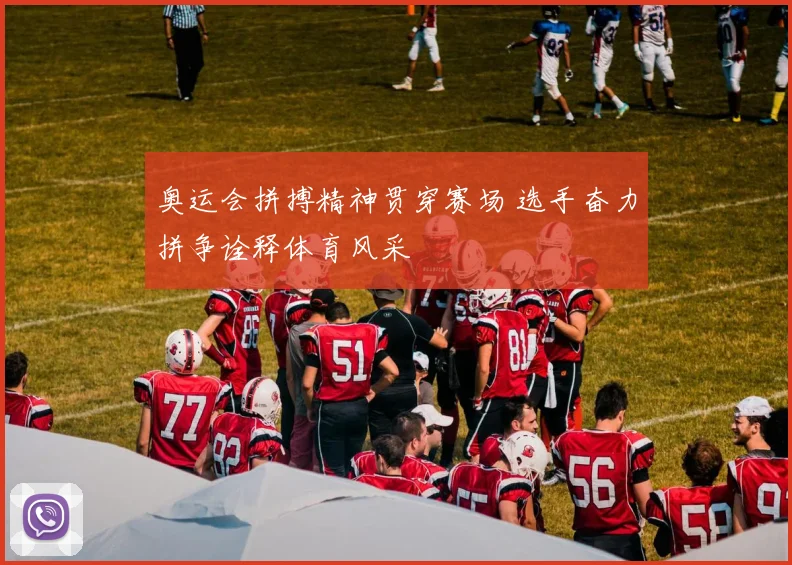 奥运会拼搏精神贯穿赛场 选手奋力拼争诠释体育风采
