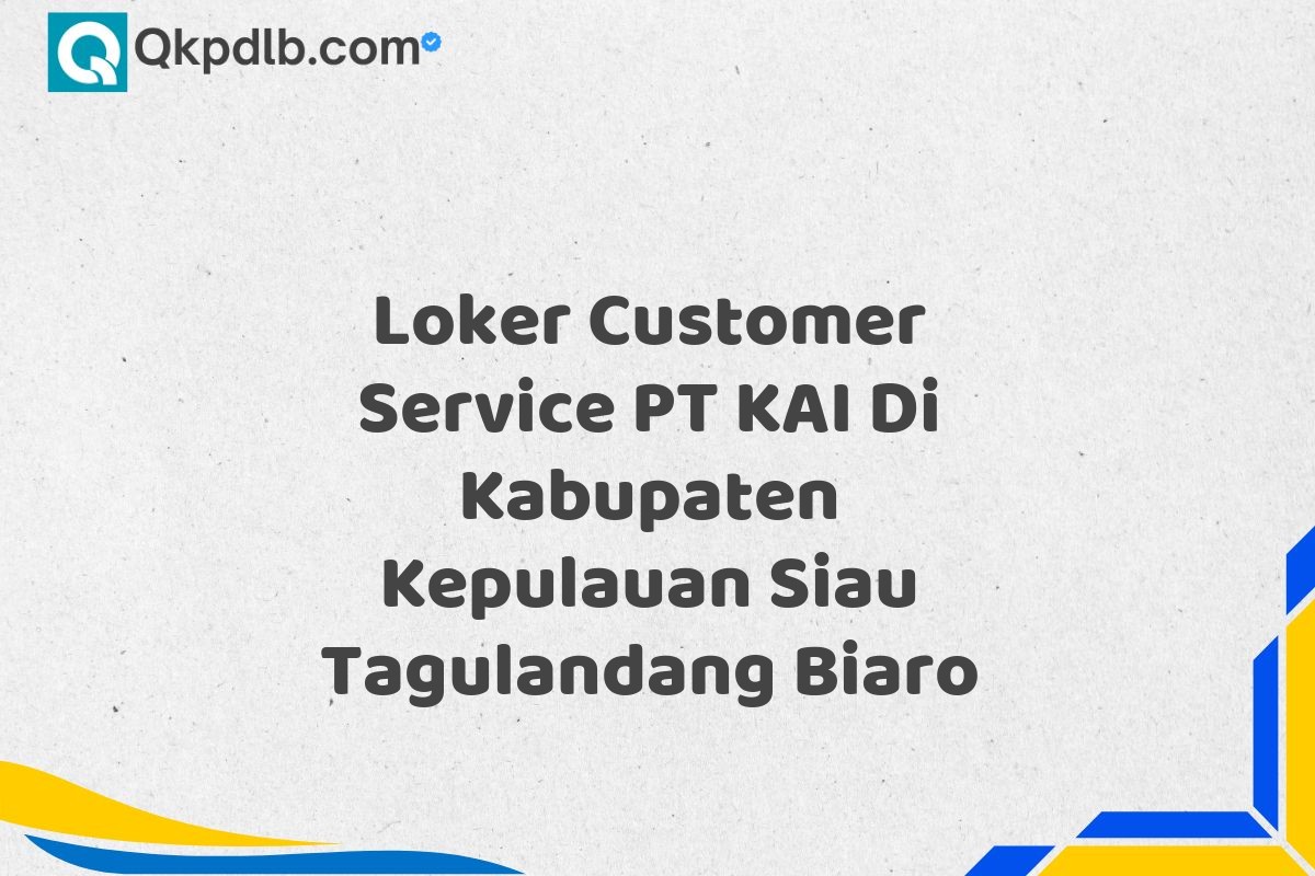 Loker Customer Service PT KAI Di Kabupaten Kepulauan Siau Tagulandang Biaro