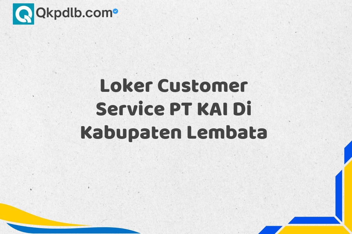 Loker Customer Service PT KAI Di Kabupaten Lembata