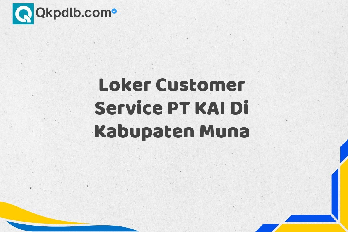 Loker Customer Service PT KAI Di Kabupaten Muna