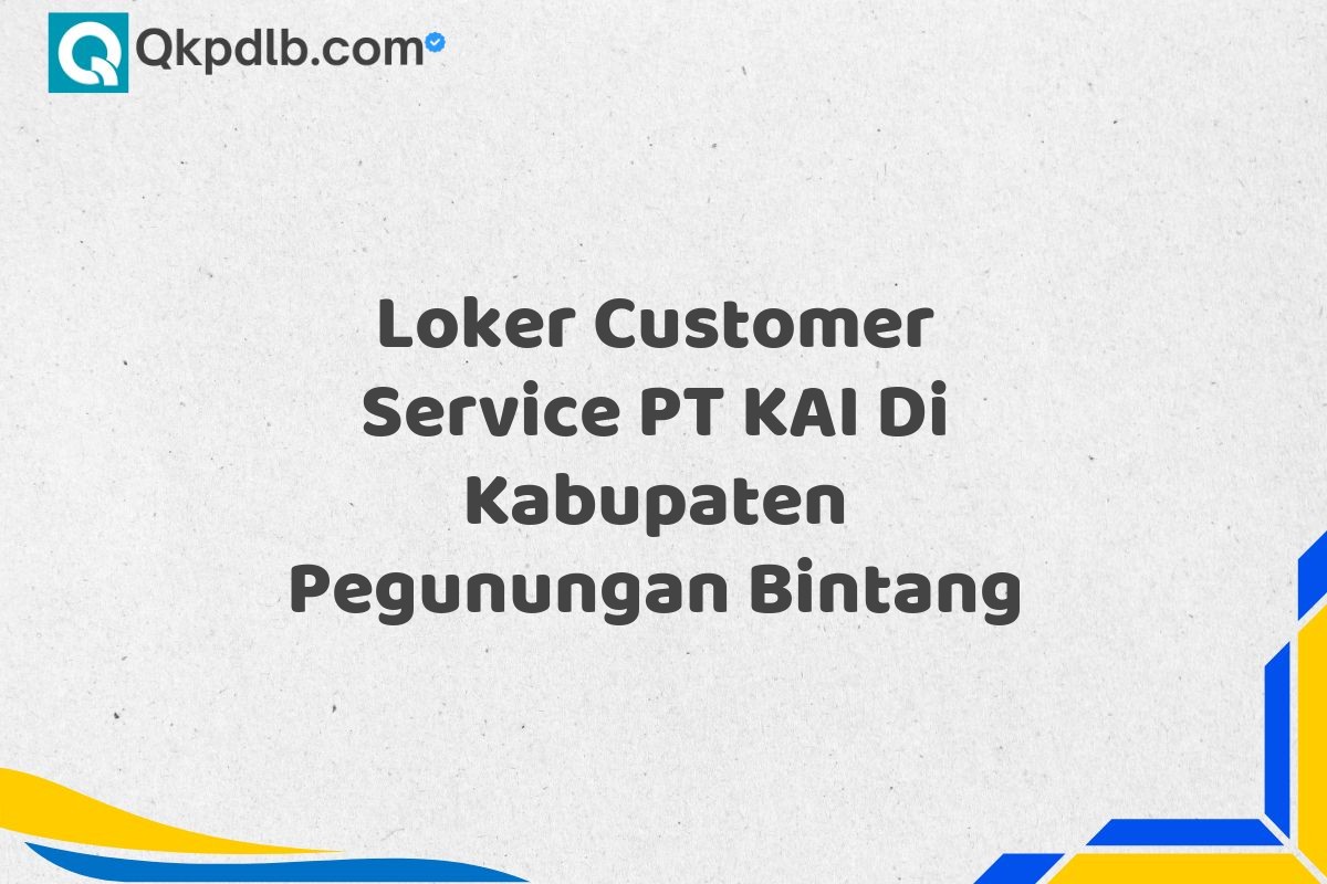 Loker Customer Service PT KAI Di Kabupaten Pegunungan Bintang