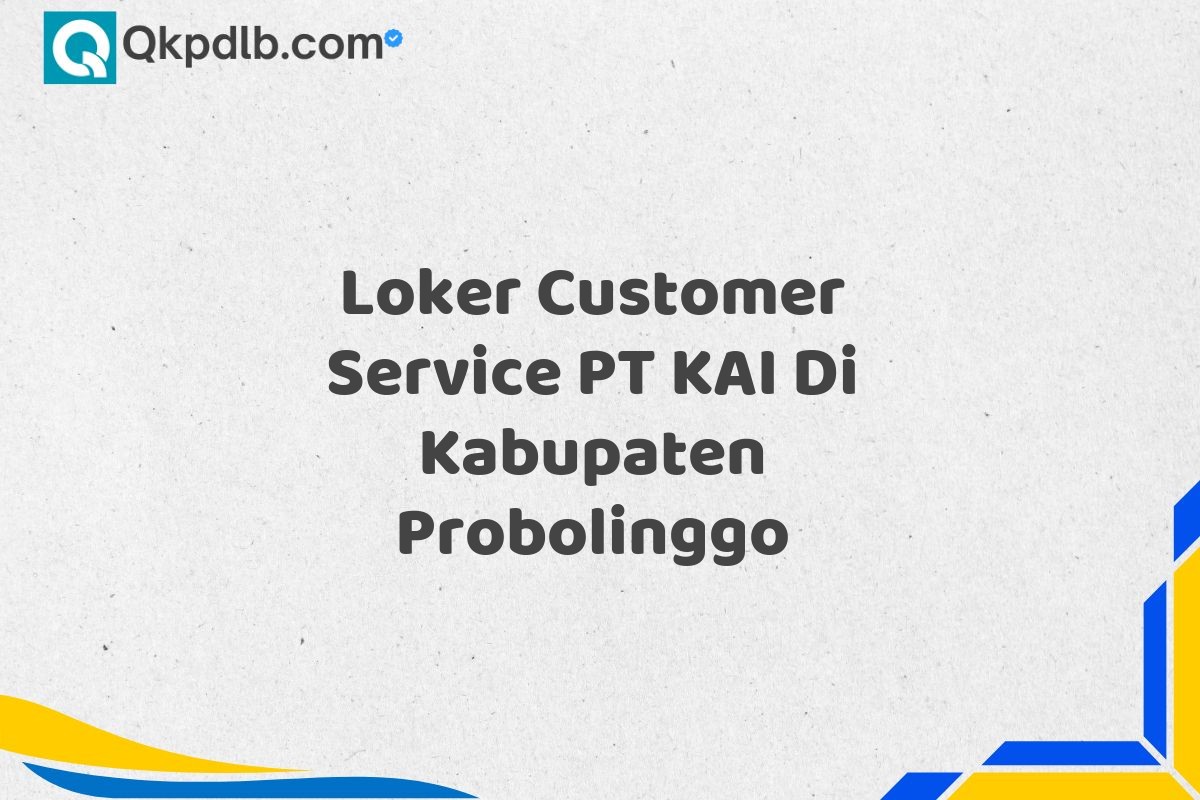 Loker Customer Service PT KAI Di Kabupaten Probolinggo