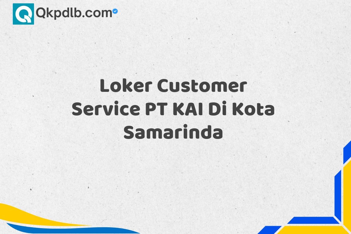 Loker Customer Service PT KAI Di Kota Samarinda