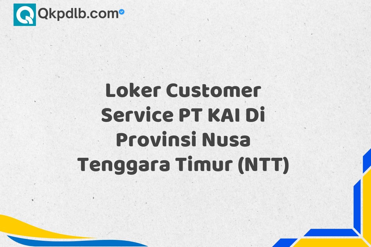 Loker Customer Service PT KAI Di Provinsi Nusa Tenggara Timur (NTT)