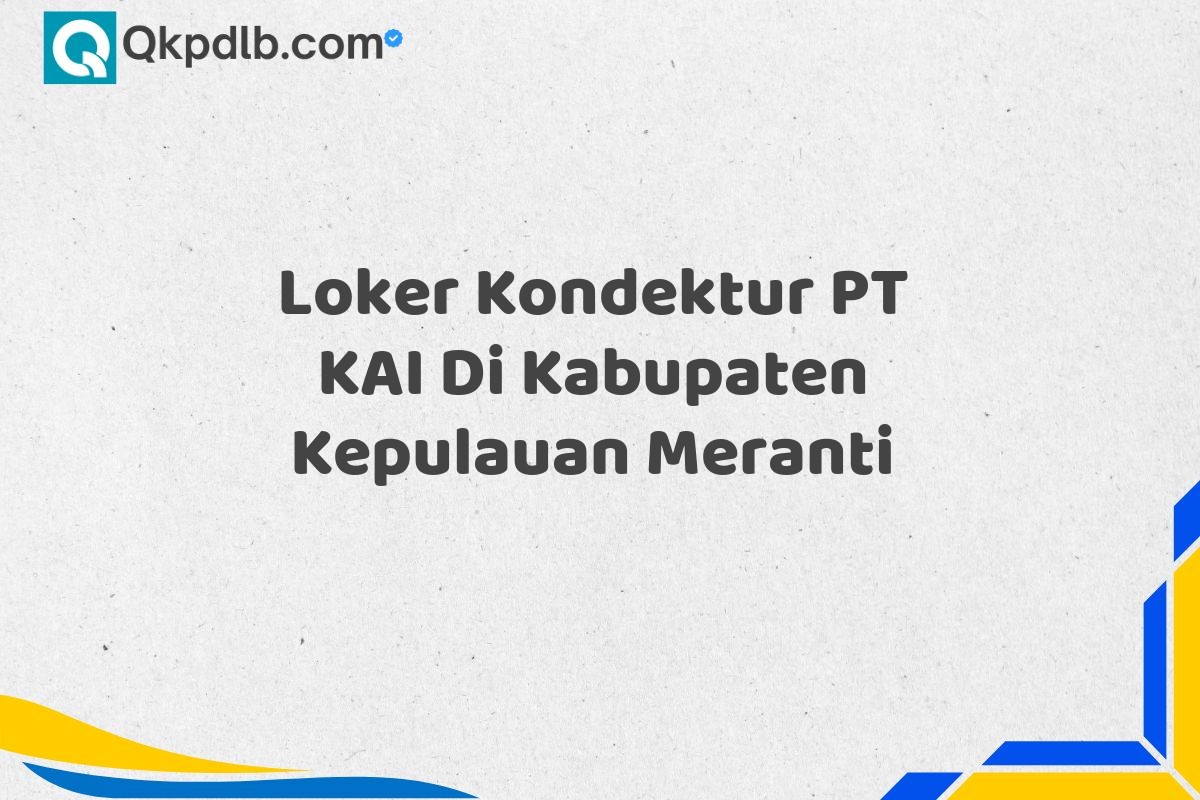 Loker Kondektur PT KAI Di Kabupaten Kepulauan Meranti