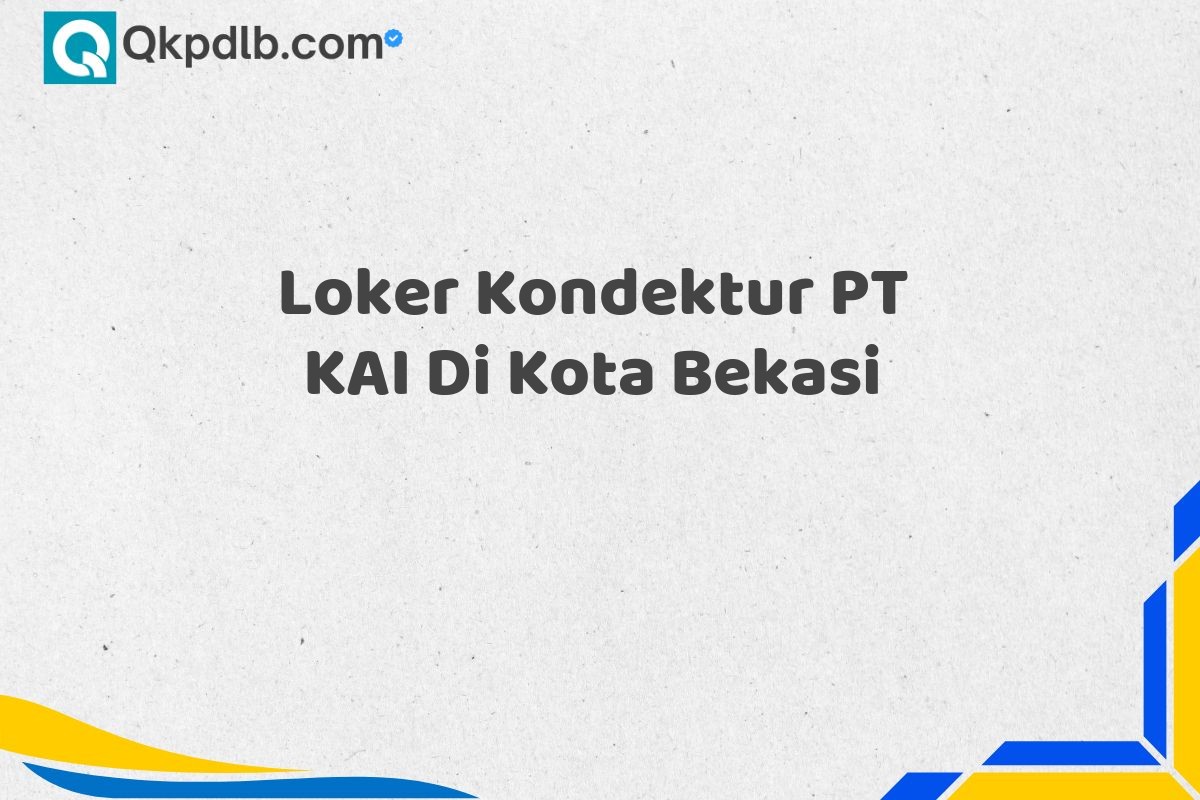 Loker Kondektur PT KAI Di Kota Bekasi