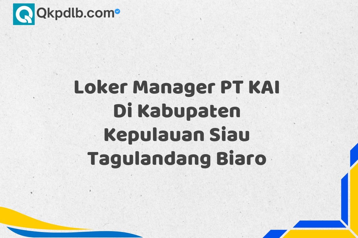 Loker Manager PT KAI Di Kabupaten Kepulauan Siau Tagulandang Biaro