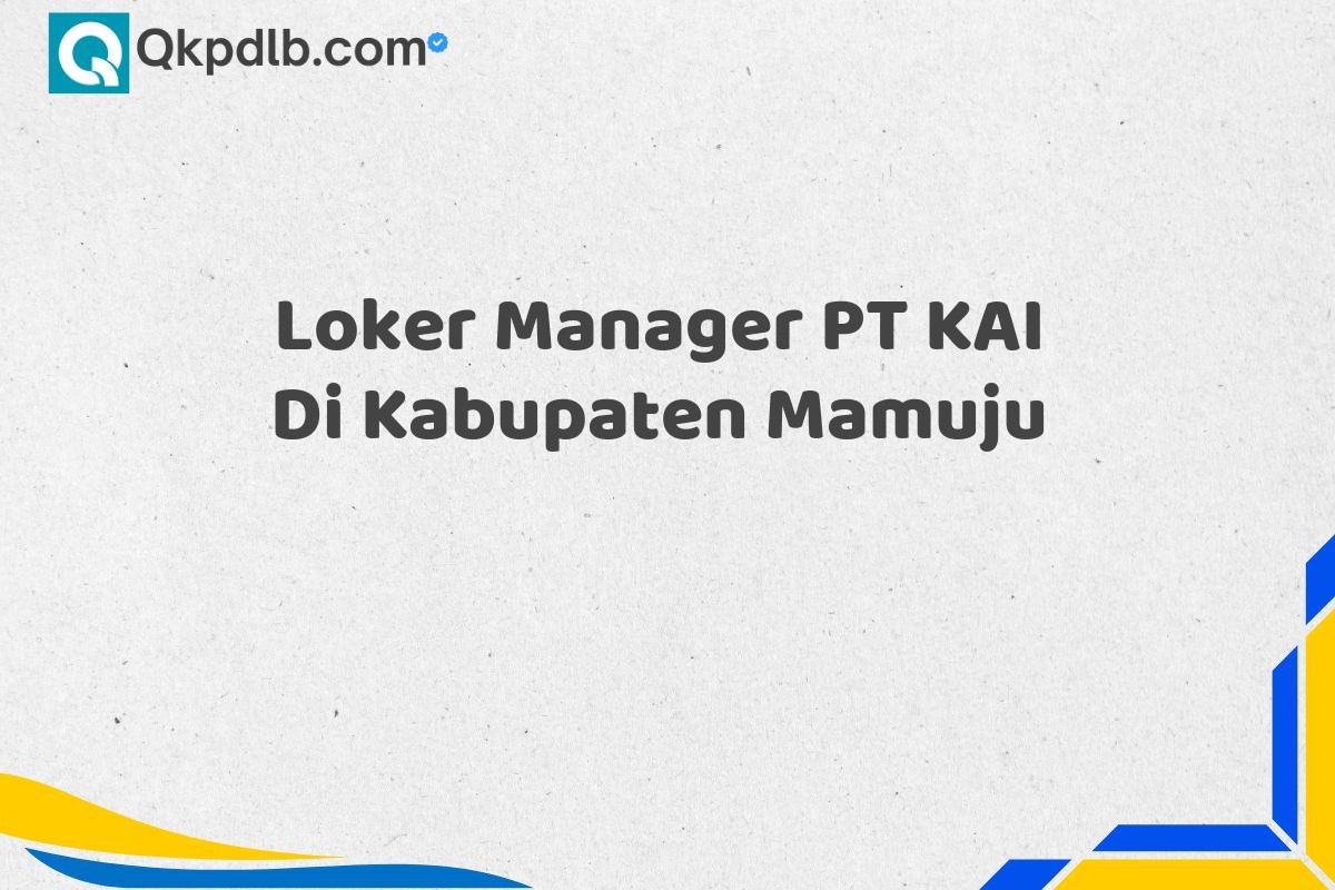 Loker Manager PT KAI Di Kabupaten Mamuju