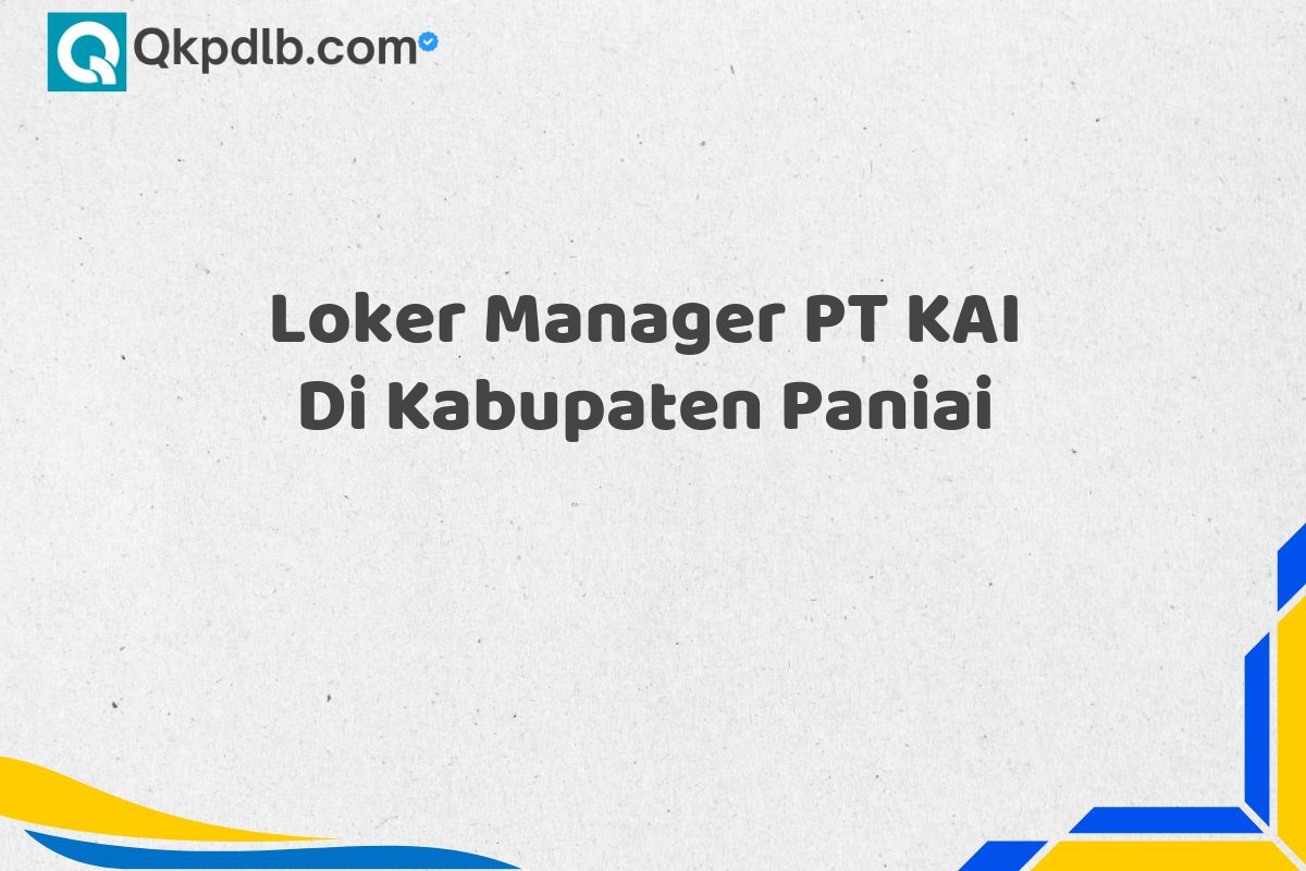 Loker Manager PT KAI Di Kabupaten Paniai