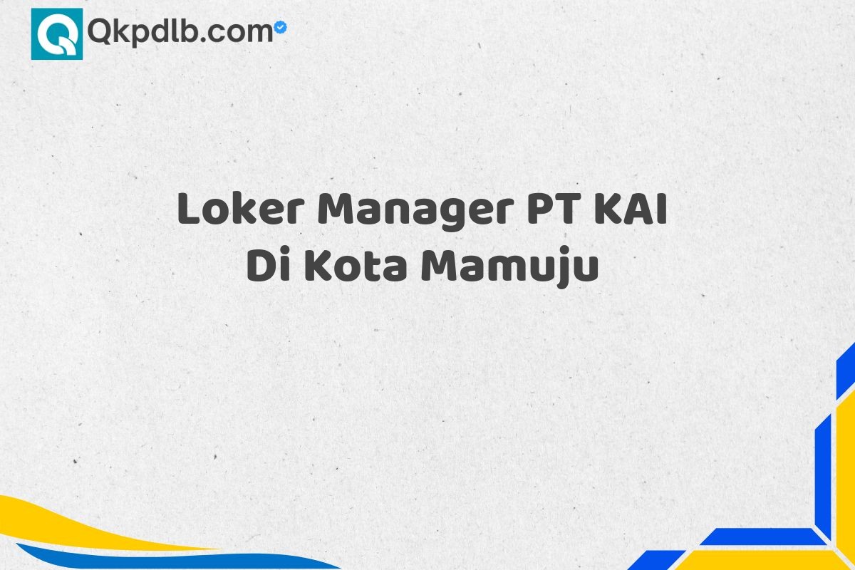 Loker Manager PT KAI Di Kota Mamuju