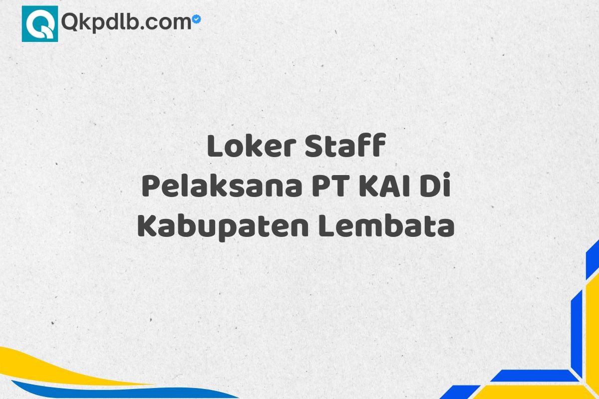 Loker Staff Pelaksana PT KAI Di Kabupaten Lembata