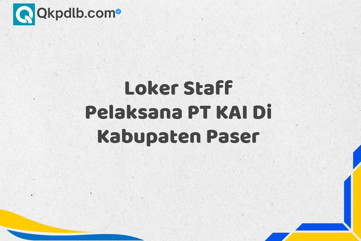 Loker Staff Pelaksana PT KAI Di Kabupaten Paser