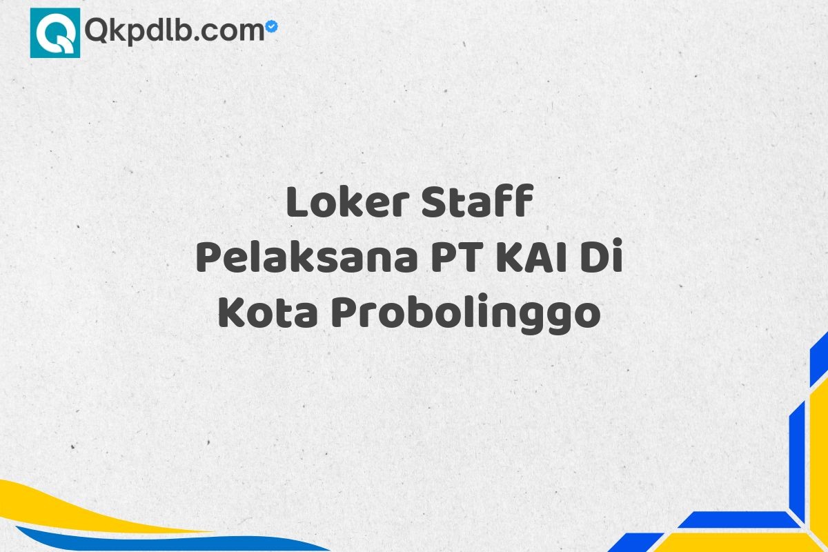 Loker Staff Pelaksana PT KAI Di Kota Probolinggo