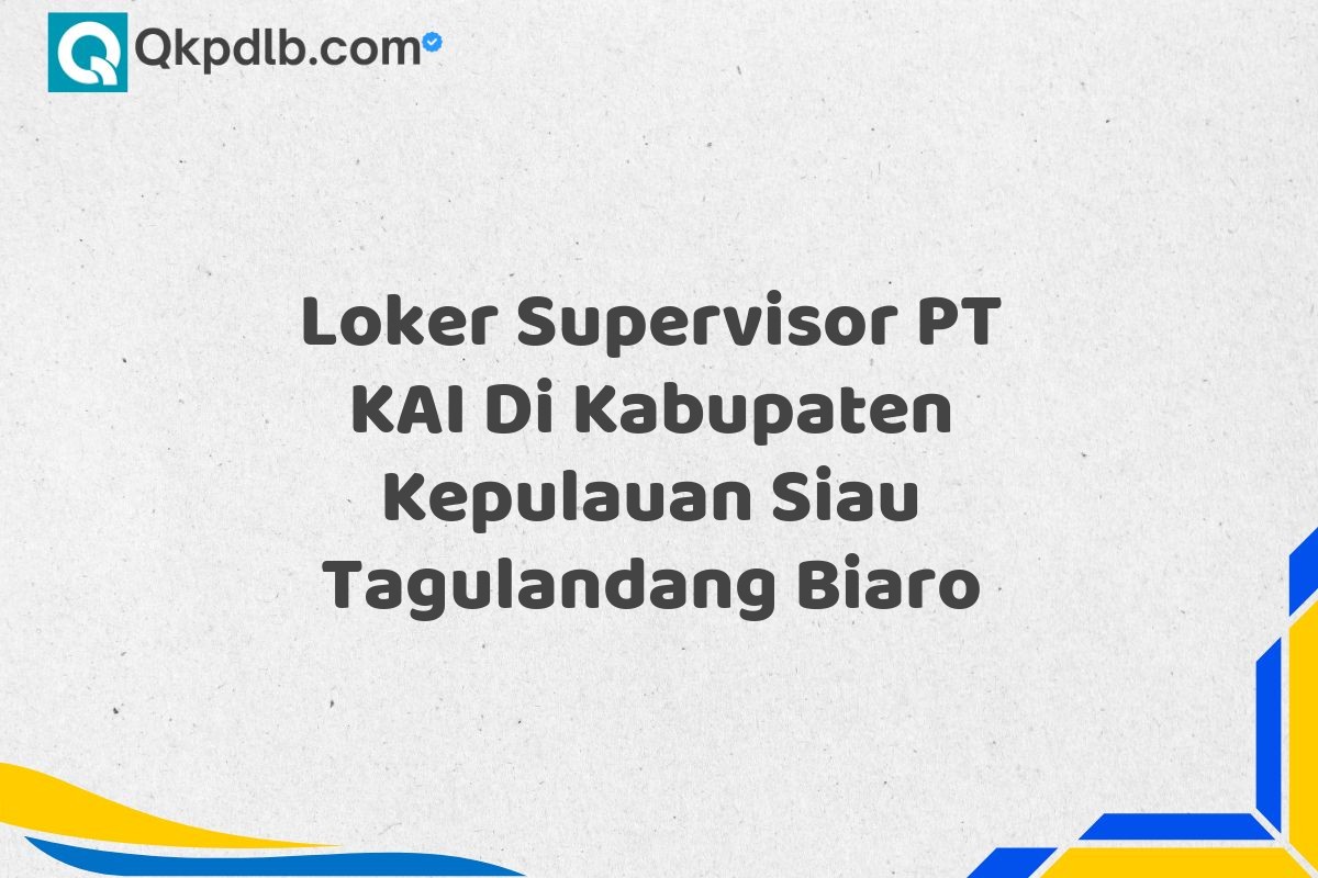 Loker Supervisor PT KAI Di Kabupaten Kepulauan Siau Tagulandang Biaro