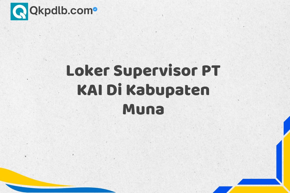 Loker Supervisor PT KAI Di Kabupaten Muna