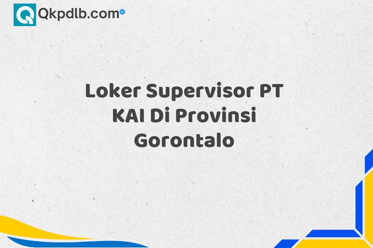 Loker Supervisor PT KAI Di Provinsi Gorontalo