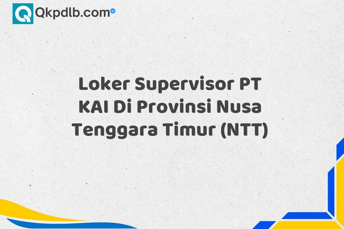 Loker Supervisor PT KAI Di Provinsi Nusa Tenggara Timur (NTT)